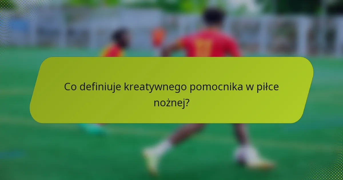 Co definiuje kreatywnego pomocnika w piłce nożnej?