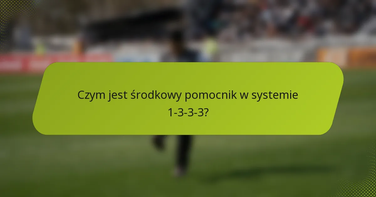 Czym jest środkowy pomocnik w systemie 1-3-3-3?