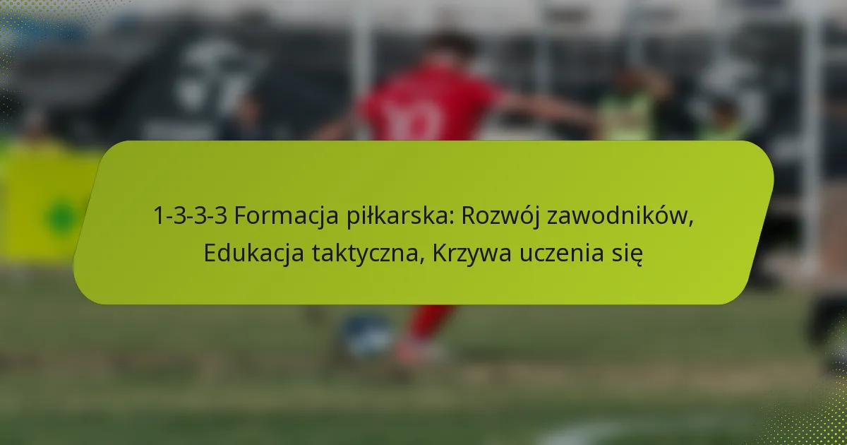 featured-image-1-3-3-3-formacja-pilkarska-rozwoj-zawodnikow-edukacja-taktyczna-krzywa-uczenia-sie