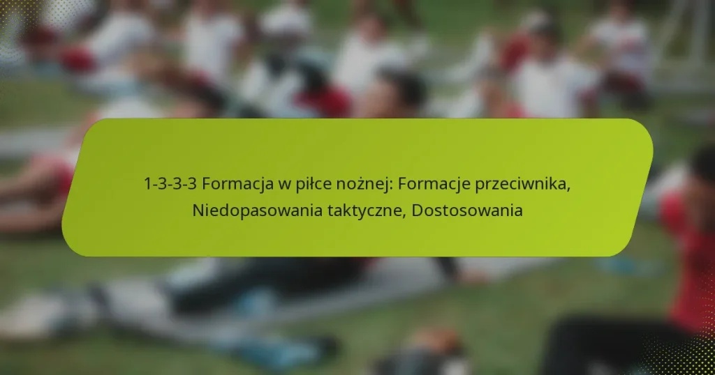 featured-image-1-3-3-3-formacja-w-pilce-noznej-formacje-przeciwnika-niedopasowania-taktyczne-dostosowania