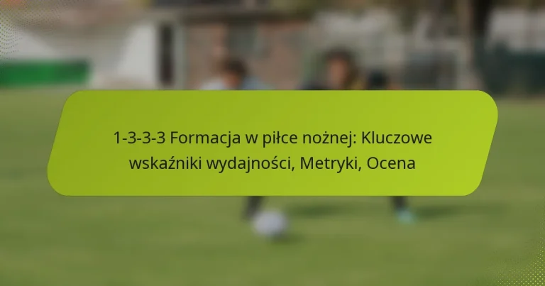 featured-image-1-3-3-3-formacja-w-pilce-noznej-kluczowe-wskazniki-wydajnosci-metryki-ocena