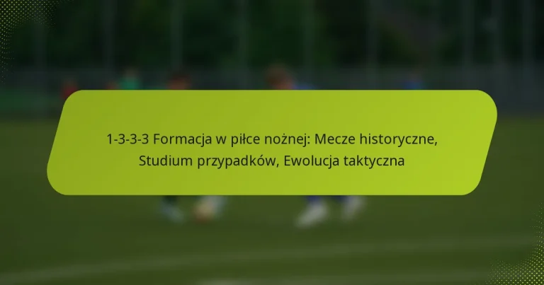 featured-image-1-3-3-3-formacja-w-pilce-noznej-mecze-historyczne-studium-przypadkow-ewolucja-taktyczna