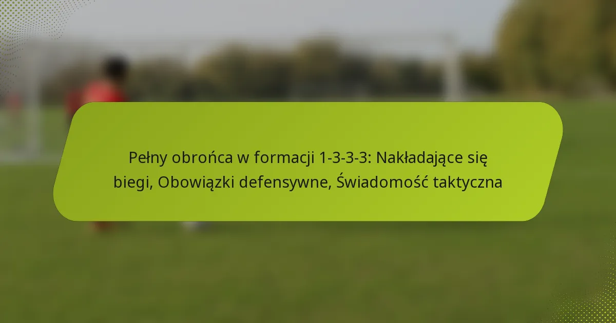 featured-image-pelny-obronca-w-formacji-1-3-3-3-nakladajace-sie-biegi-obowiazki-defensywne-swiadomosc-taktyczna