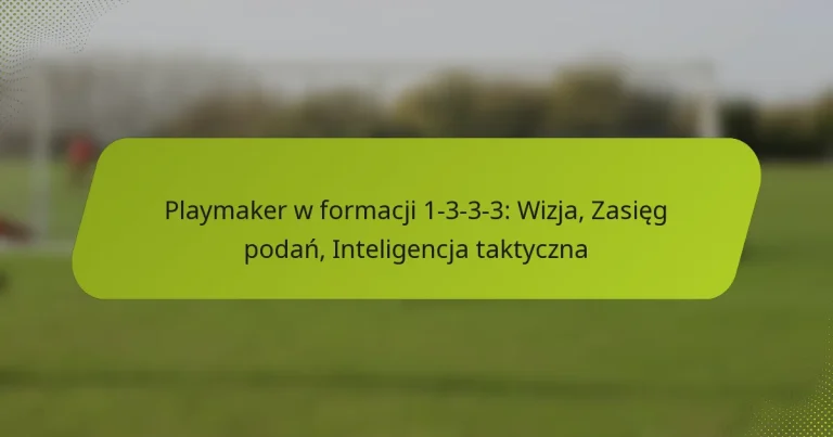 featured-image-playmaker-w-formacji-1-3-3-3-wizja-zasieg-podan-inteligencja-taktyczna