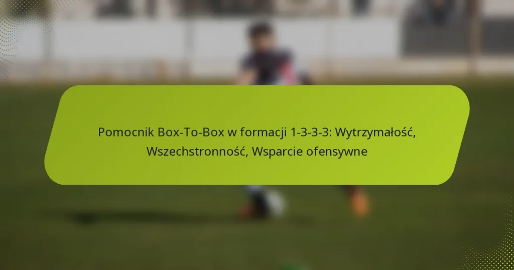 Pomocnik Box-To-Box w formacji 1-3-3-3: Wytrzymałość, Wszechstronność, Wsparcie ofensywne