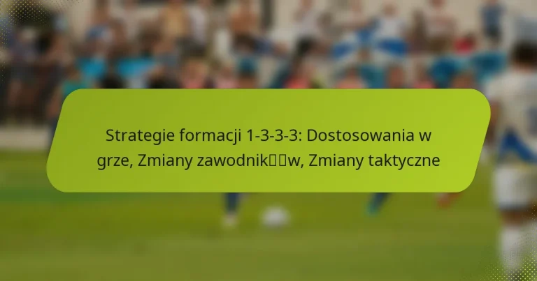 featured-image-strategie-formacji-1-3-3-3-dostosowania-w-grze-zmiany-zawodnikw-zmiany-taktyczne