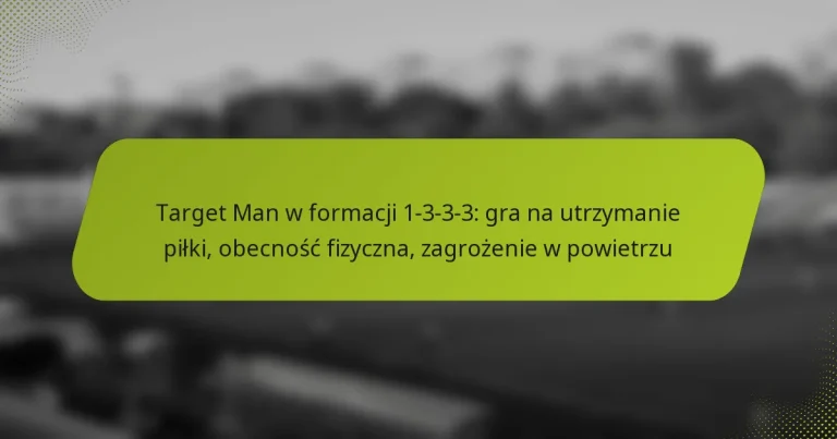 featured-image-target-man-w-formacji-1-3-3-3-gra-na-utrzymanie-pilki-obecnosc-fizyczna-zagrozenie-w-powietrzu