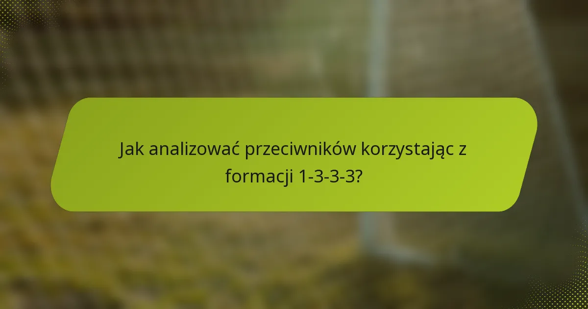 Jak analizować przeciwników korzystając z formacji 1-3-3-3?