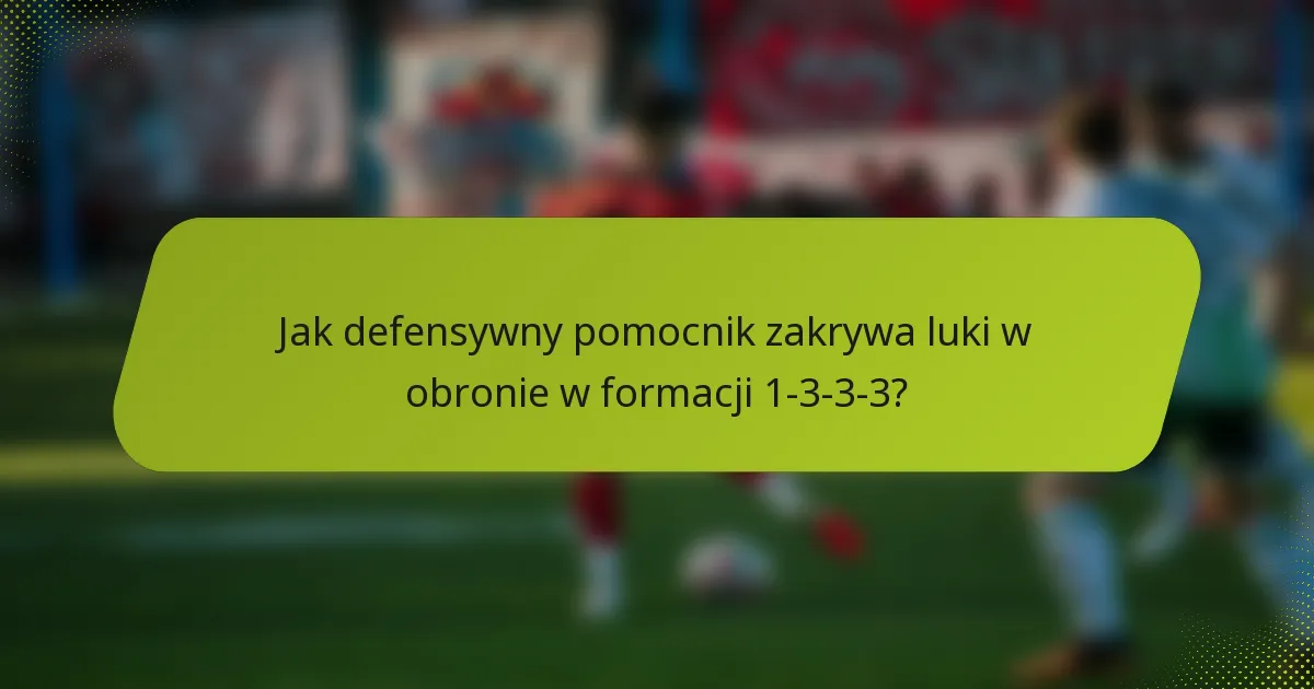 Jak defensywny pomocnik zakrywa luki w obronie w formacji 1-3-3-3?