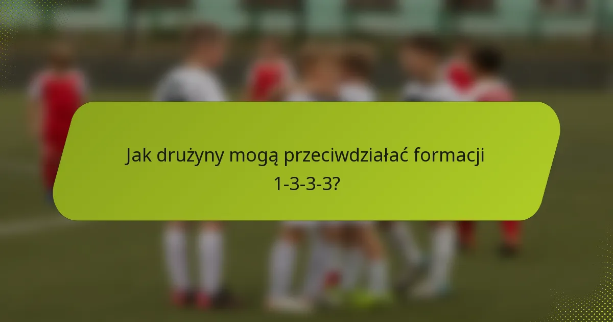 Jak drużyny mogą przeciwdziałać formacji 1-3-3-3?