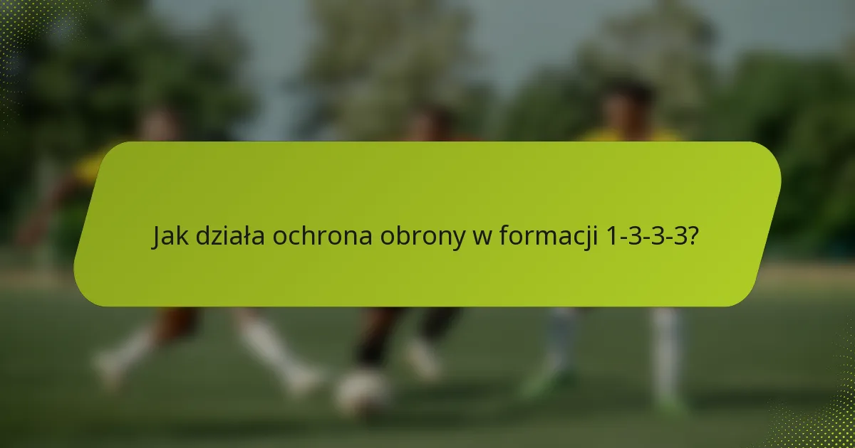 Jak działa ochrona obrony w formacji 1-3-3-3?