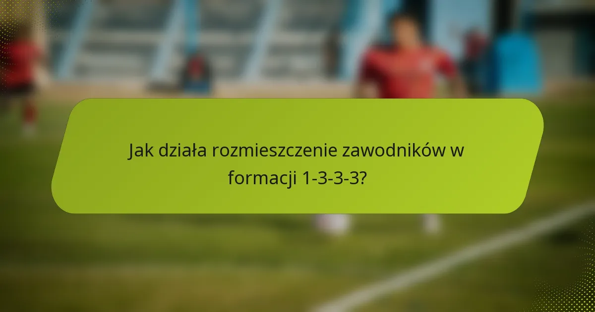 Jak działa rozmieszczenie zawodników w formacji 1-3-3-3?