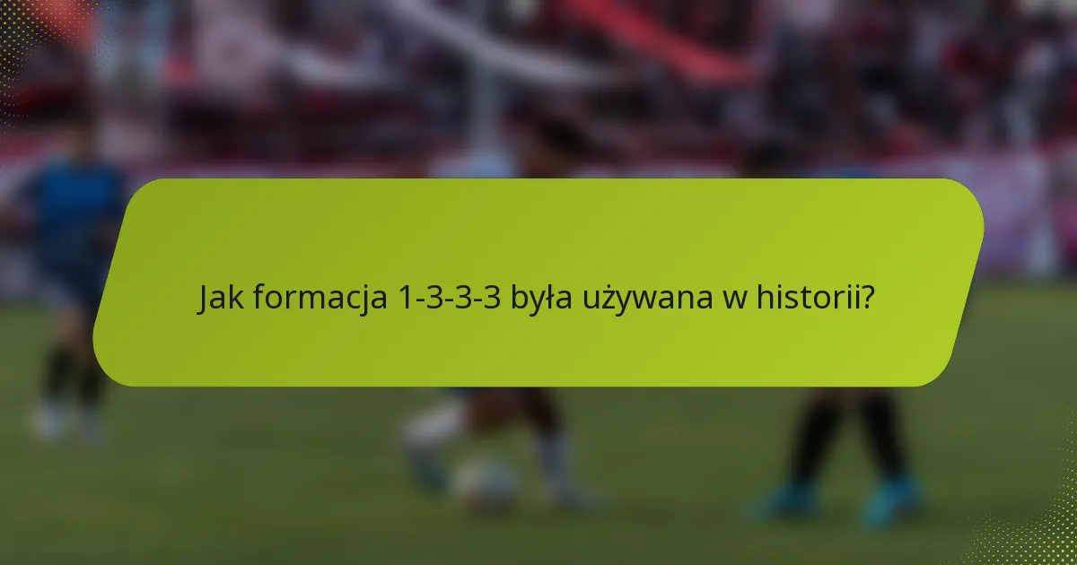 Jak formacja 1-3-3-3 była używana w historii?