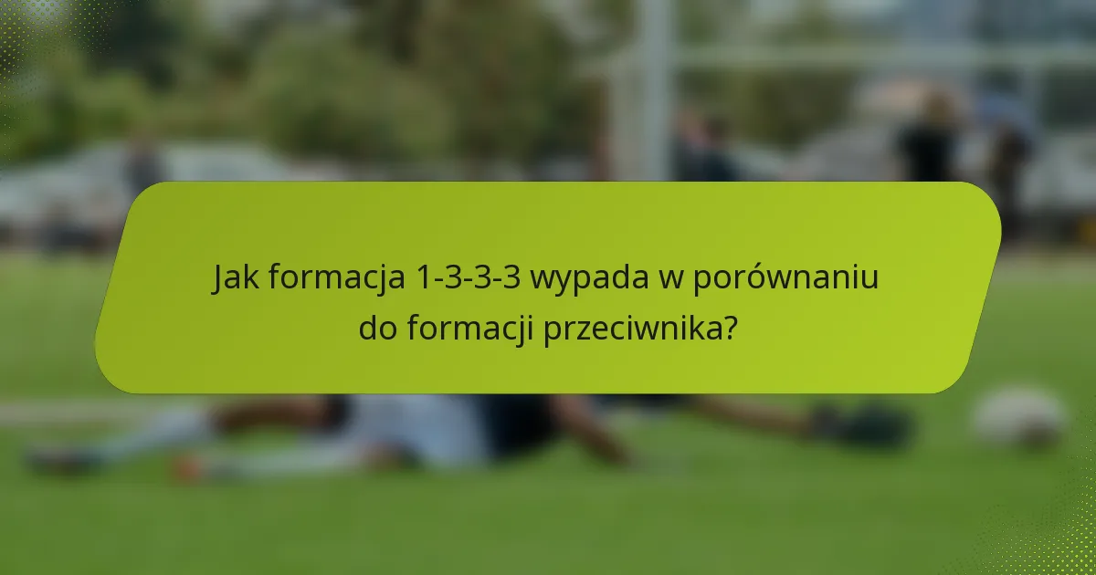Jak formacja 1-3-3-3 wypada w porównaniu do formacji przeciwnika?