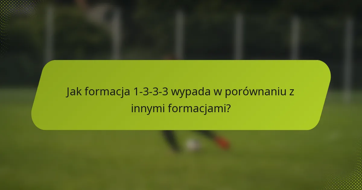 Jak formacja 1-3-3-3 wypada w porównaniu z innymi formacjami?