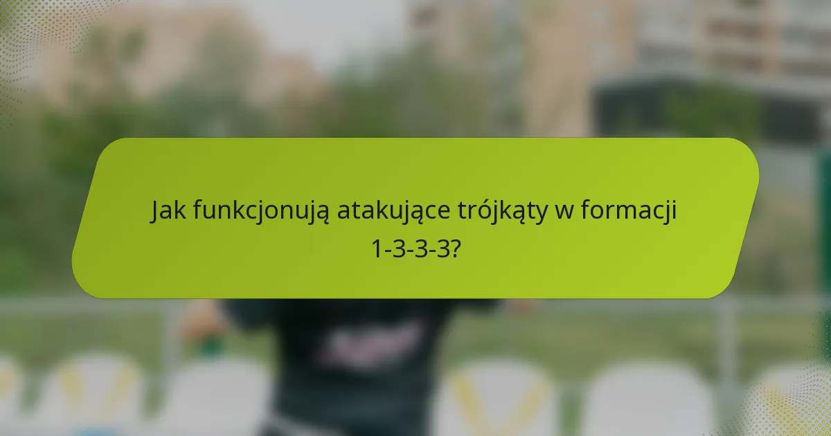Jak funkcjonują atakujące trójkąty w formacji 1-3-3-3?
