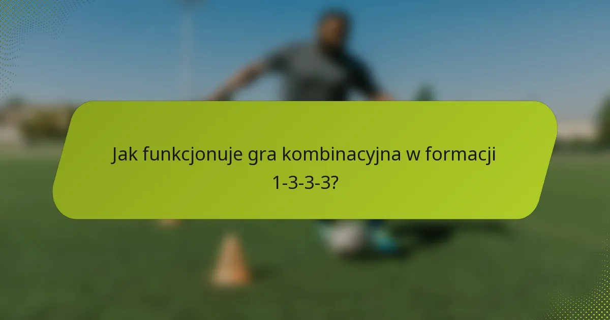 Jak funkcjonuje gra kombinacyjna w formacji 1-3-3-3?