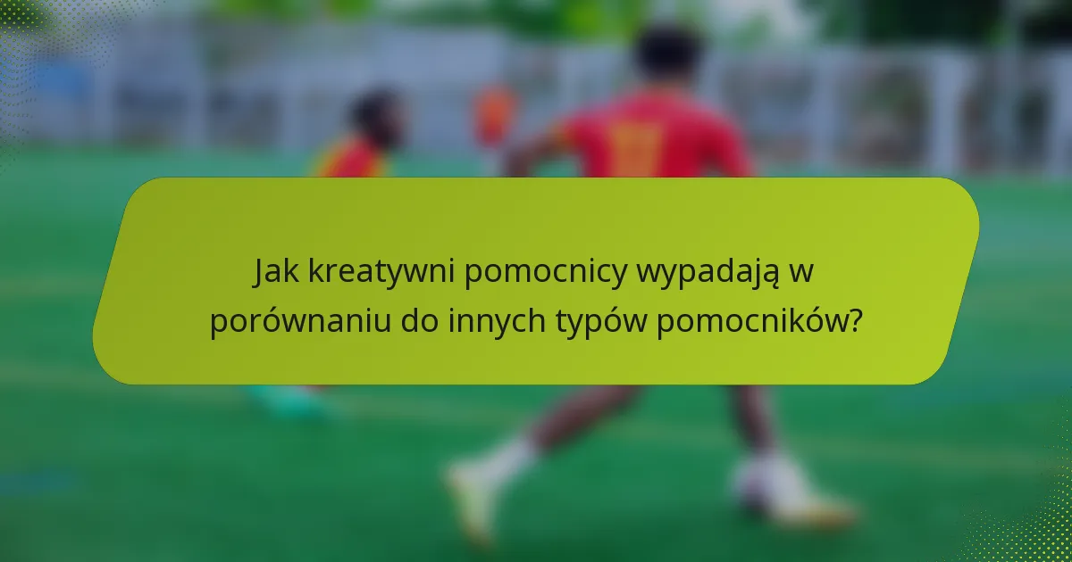 Jak kreatywni pomocnicy wypadają w porównaniu do innych typów pomocników?