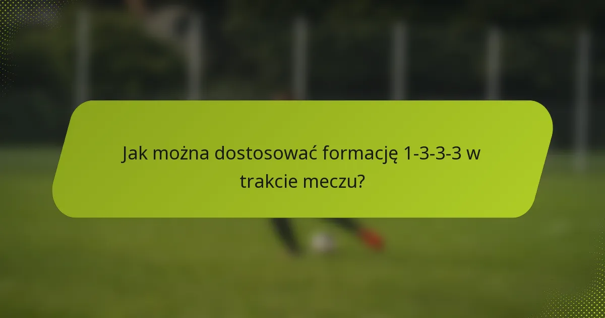 Jak można dostosować formację 1-3-3-3 w trakcie meczu?