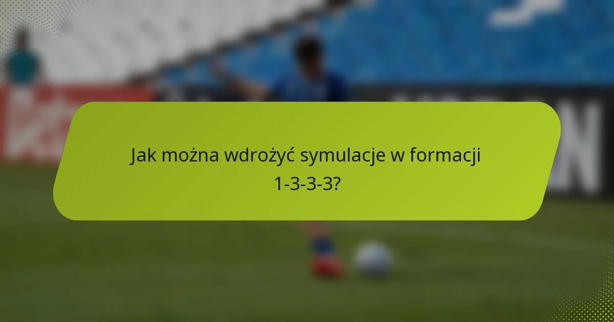 Jak można wdrożyć symulacje w formacji 1-3-3-3?