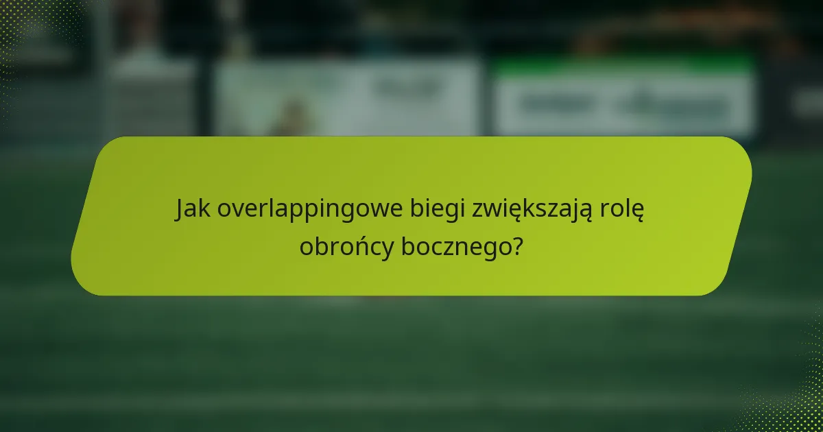 Jak overlappingowe biegi zwiększają rolę obrońcy bocznego?
