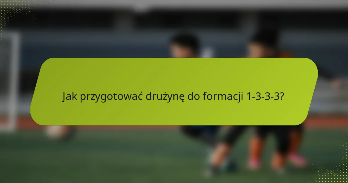 Jak przygotować drużynę do formacji 1-3-3-3?