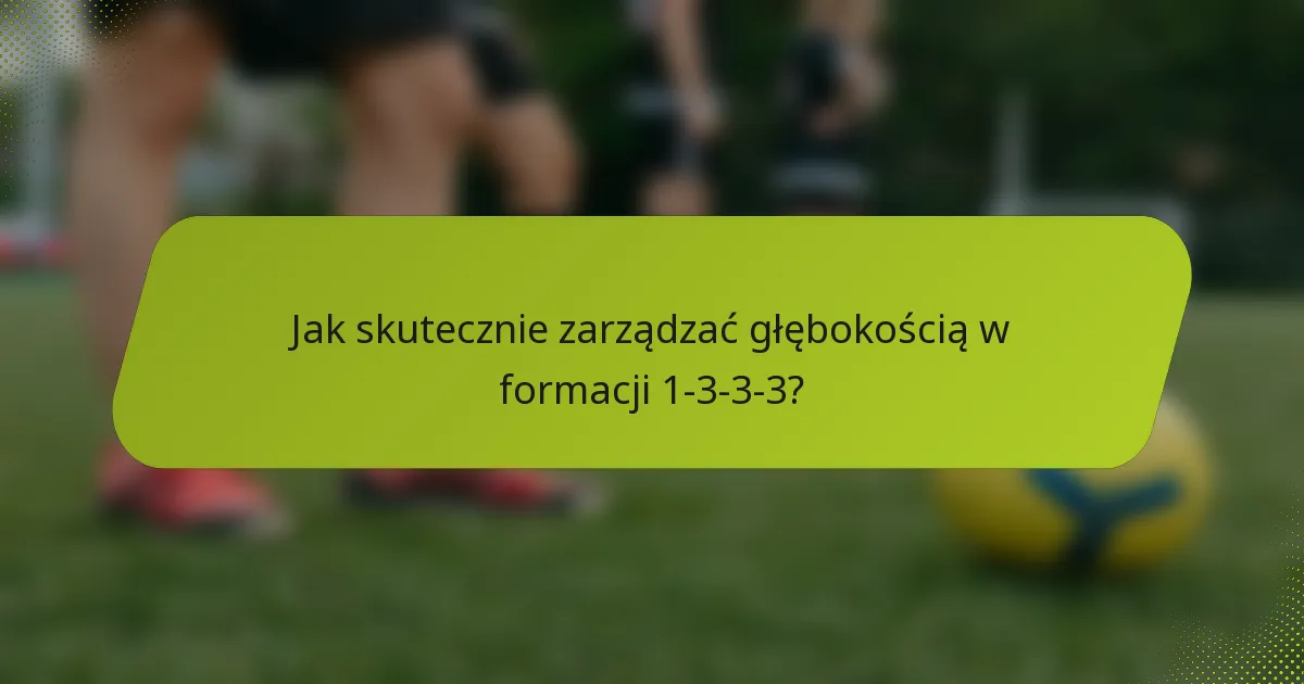 Jak skutecznie zarządzać głębokością w formacji 1-3-3-3?