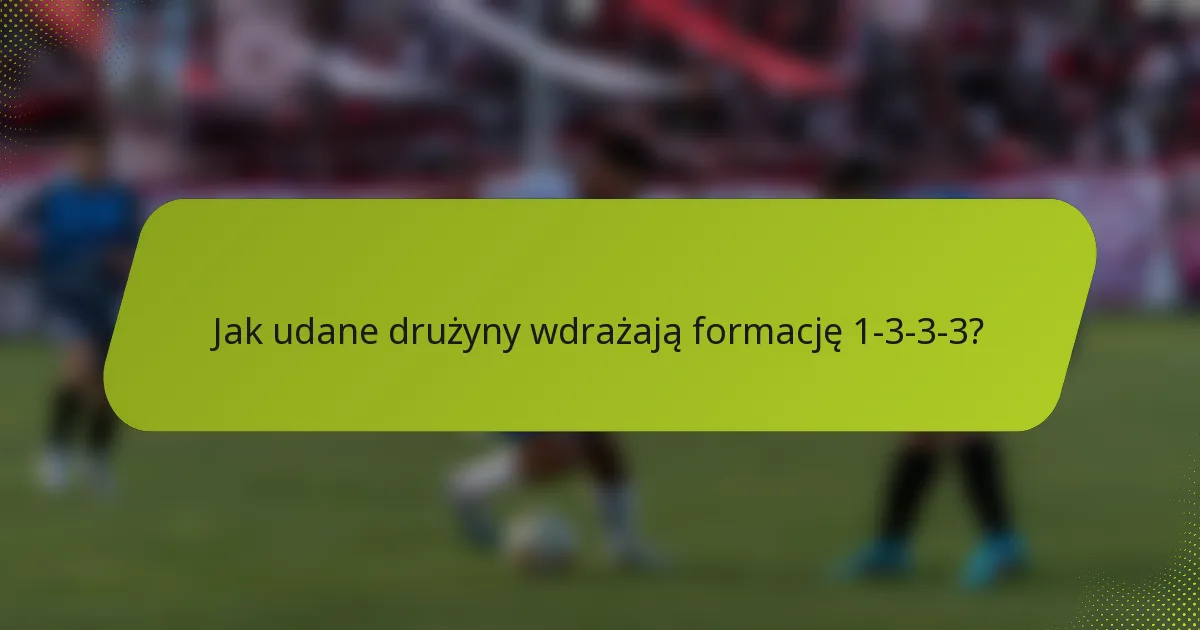 Jak udane drużyny wdrażają formację 1-3-3-3?