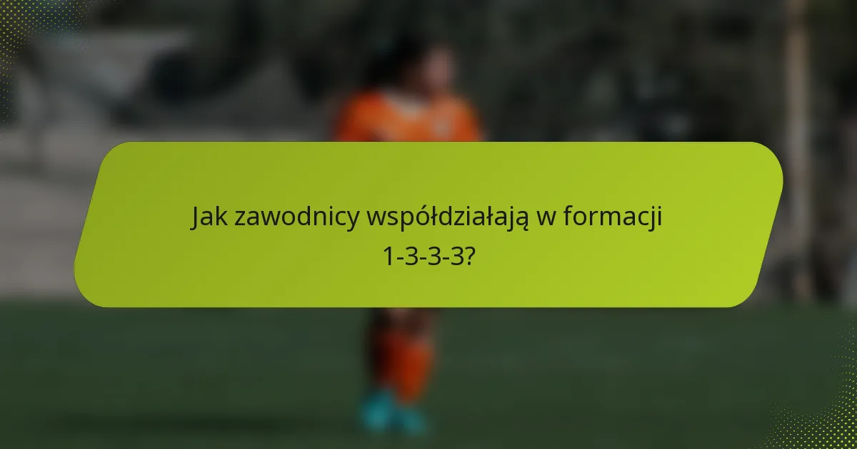 Jak zawodnicy współdziałają w formacji 1-3-3-3?