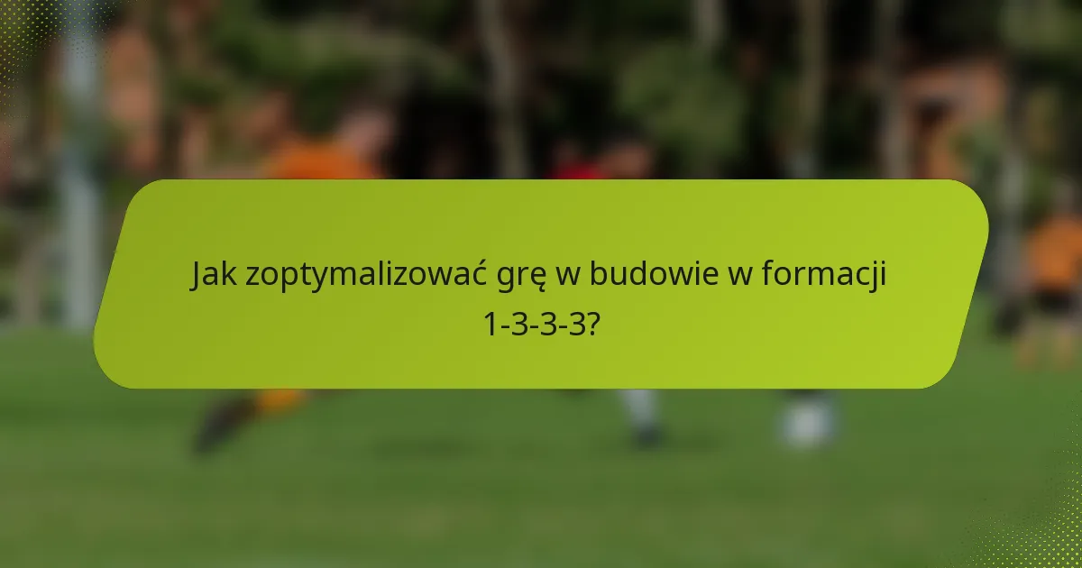 Jak zoptymalizować grę w budowie w formacji 1-3-3-3?