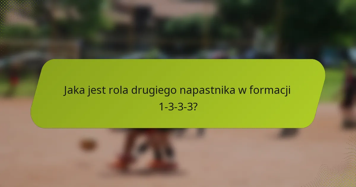 Jaka jest rola drugiego napastnika w formacji 1-3-3-3?