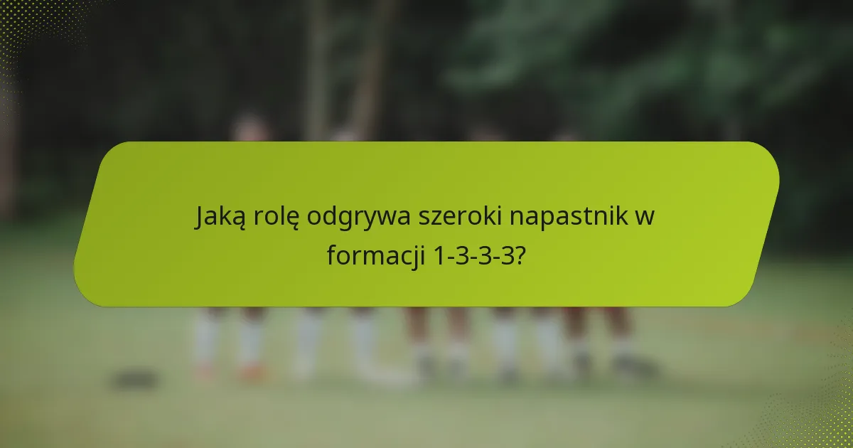 Jaką rolę odgrywa szeroki napastnik w formacji 1-3-3-3?