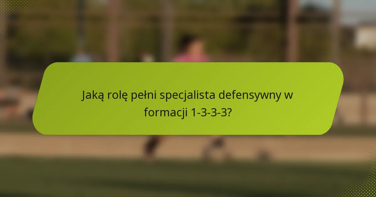Jaką rolę pełni specjalista defensywny w formacji 1-3-3-3?