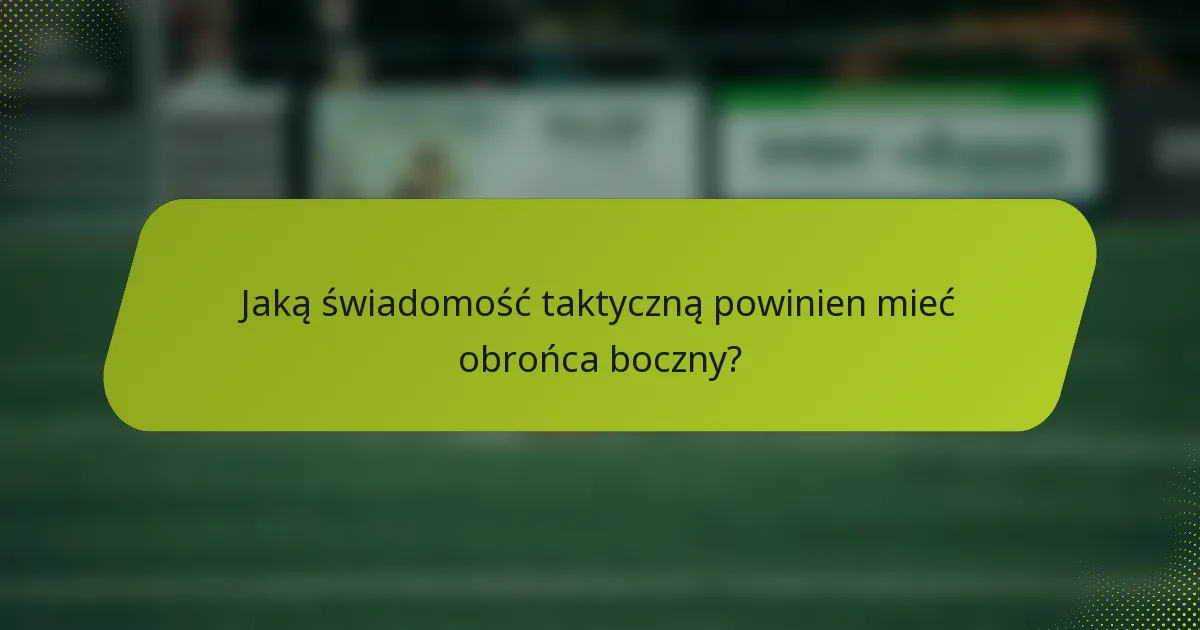 Jaką świadomość taktyczną powinien mieć obrońca boczny?