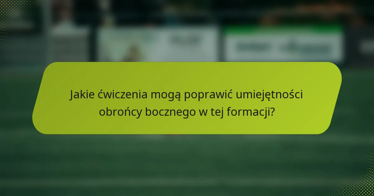 Jakie ćwiczenia mogą poprawić umiejętności obrońcy bocznego w tej formacji?