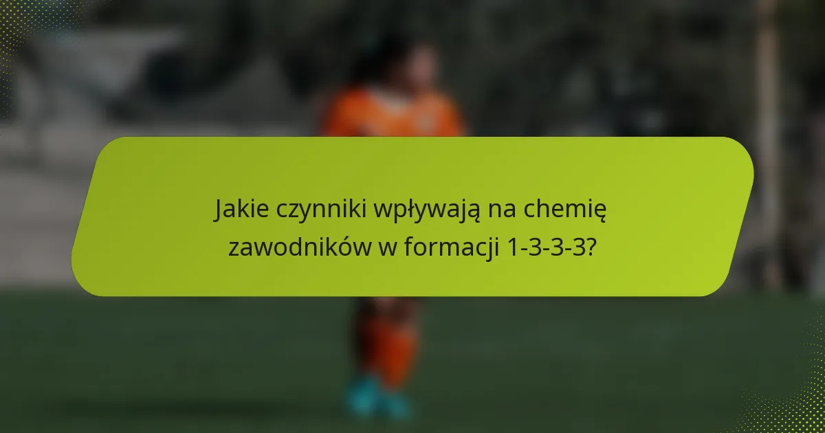 Jakie czynniki wpływają na chemię zawodników w formacji 1-3-3-3?
