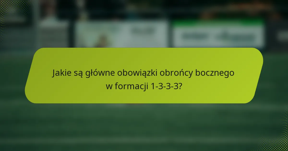 Jakie są główne obowiązki obrońcy bocznego w formacji 1-3-3-3?