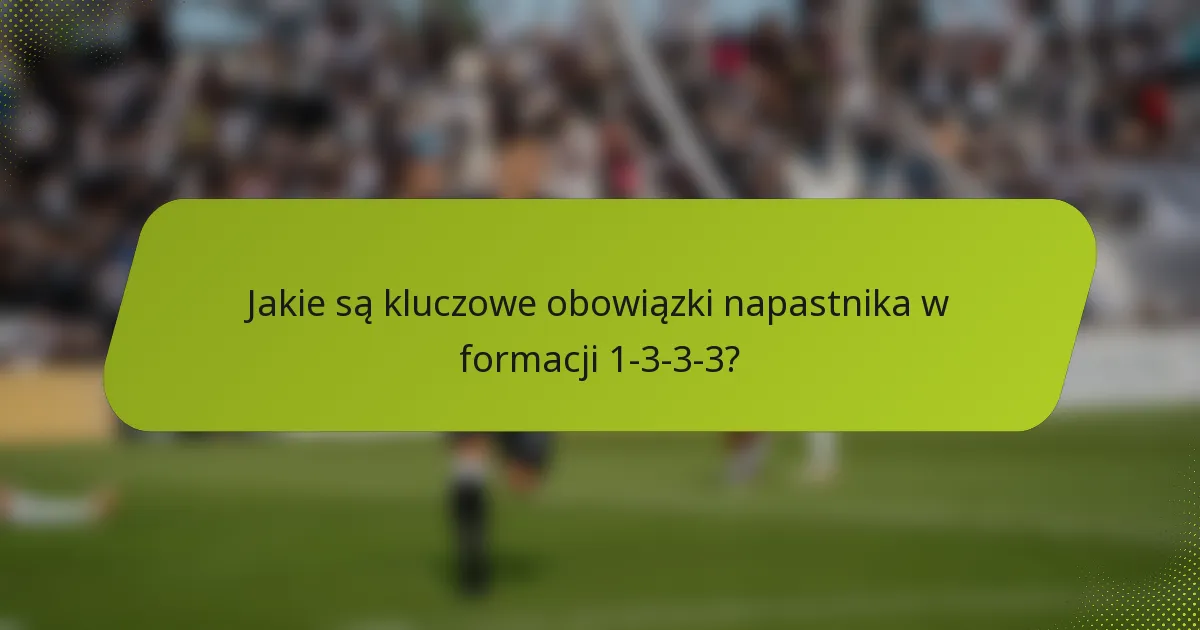 Jakie są kluczowe obowiązki napastnika w formacji 1-3-3-3?