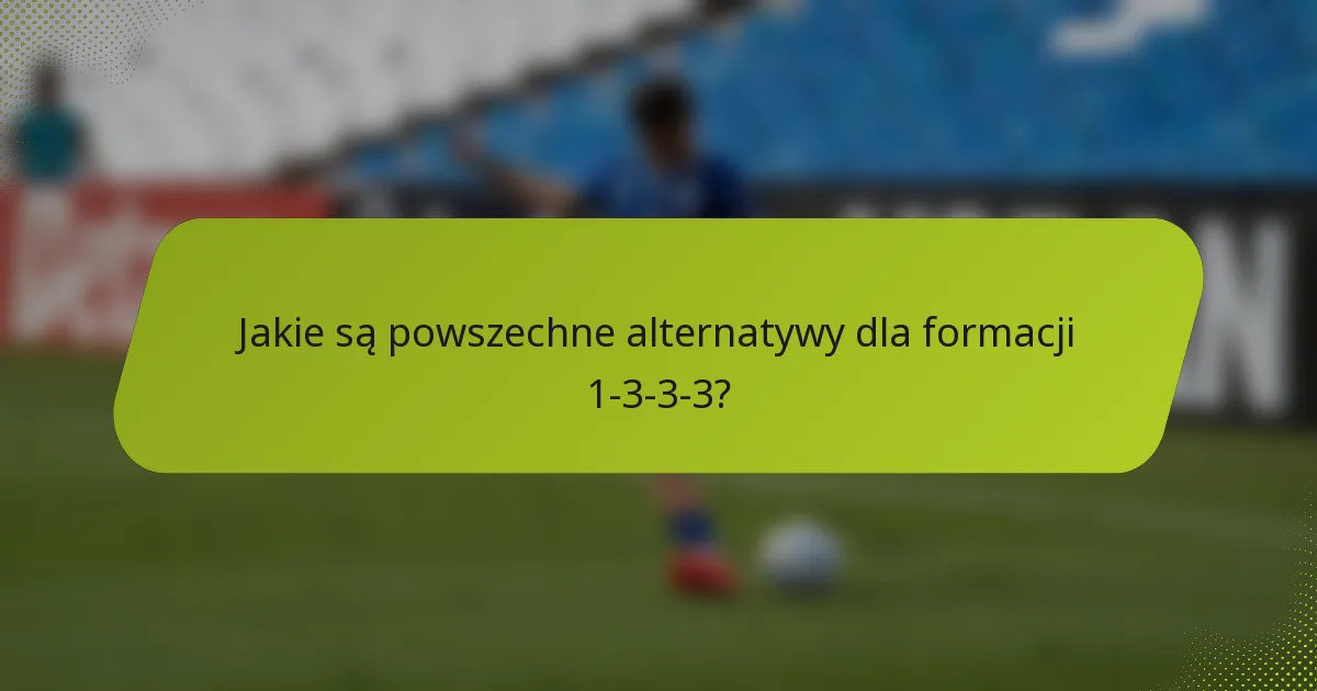 Jakie są powszechne alternatywy dla formacji 1-3-3-3?