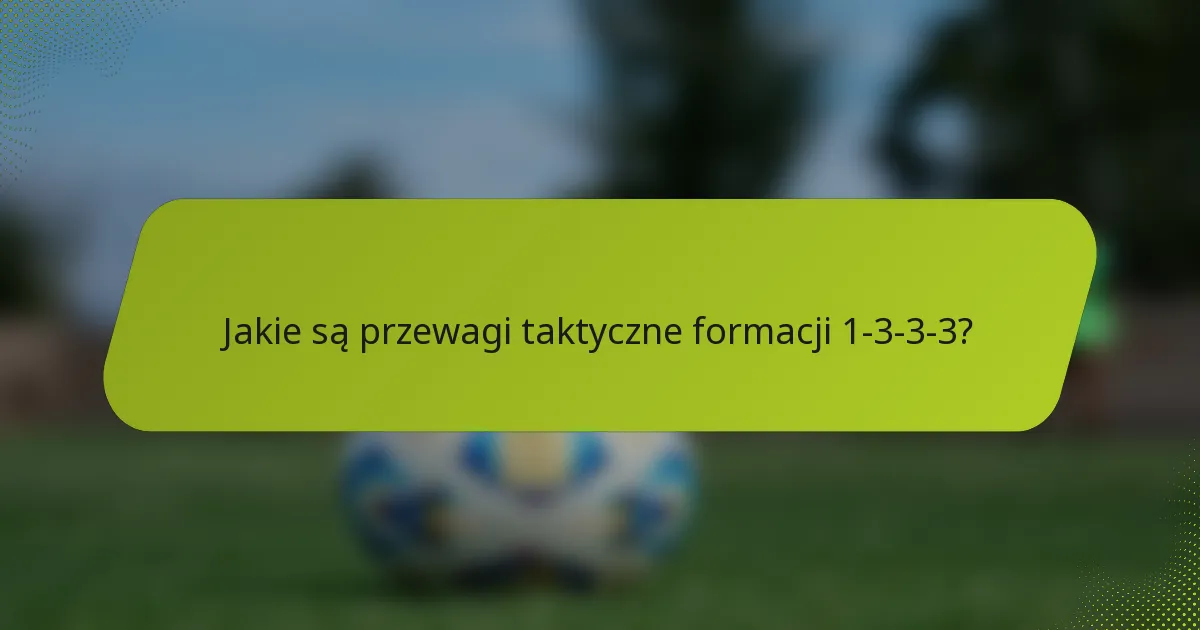 Jakie są przewagi taktyczne formacji 1-3-3-3?