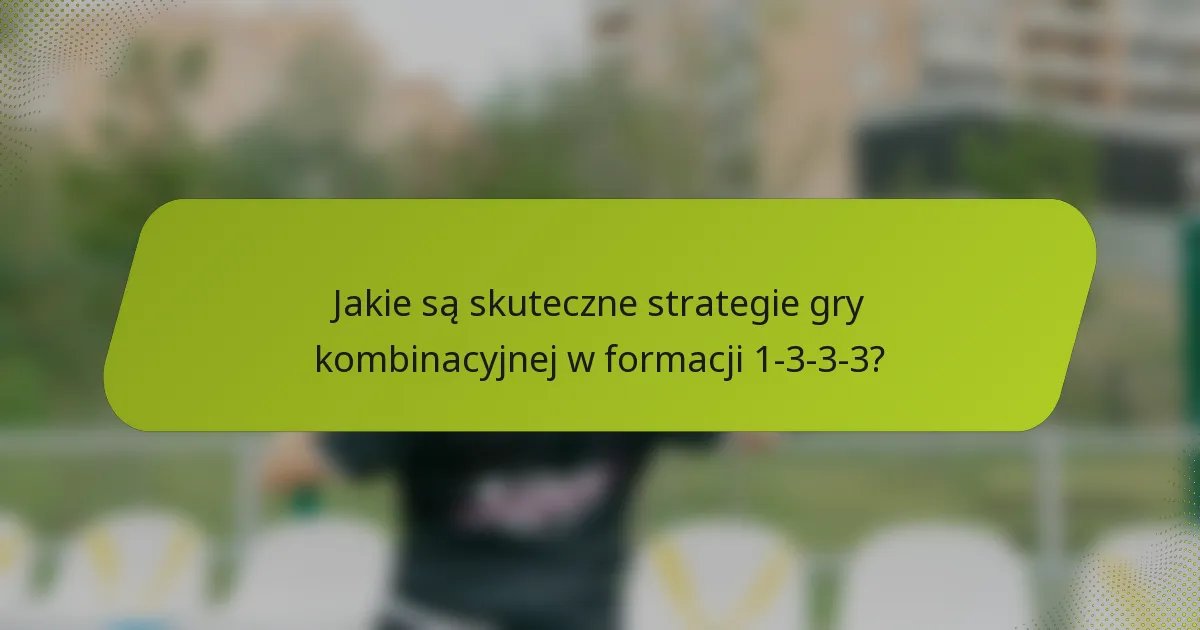Jakie są skuteczne strategie gry kombinacyjnej w formacji 1-3-3-3?