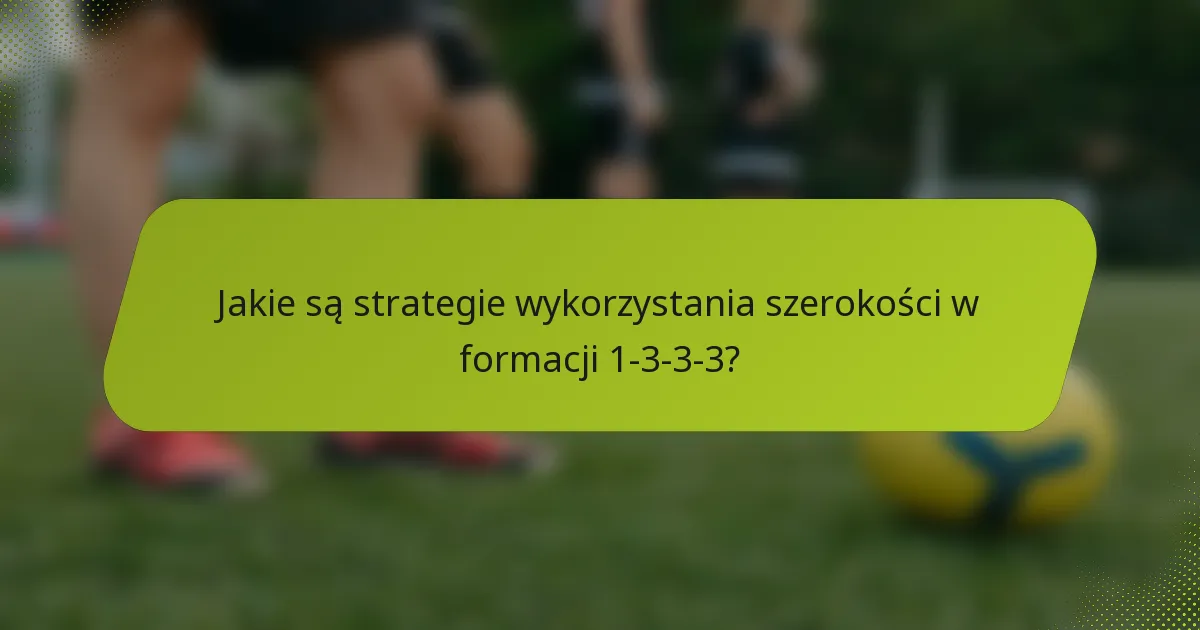 Jakie są strategie wykorzystania szerokości w formacji 1-3-3-3?