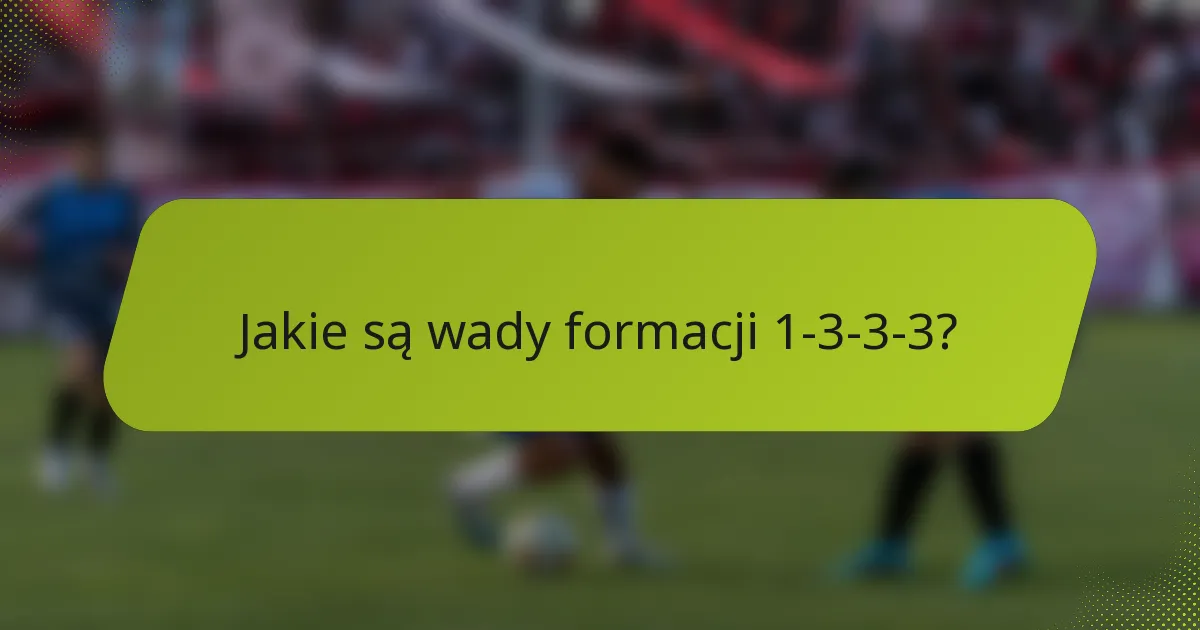 Jakie są wady formacji 1-3-3-3?
