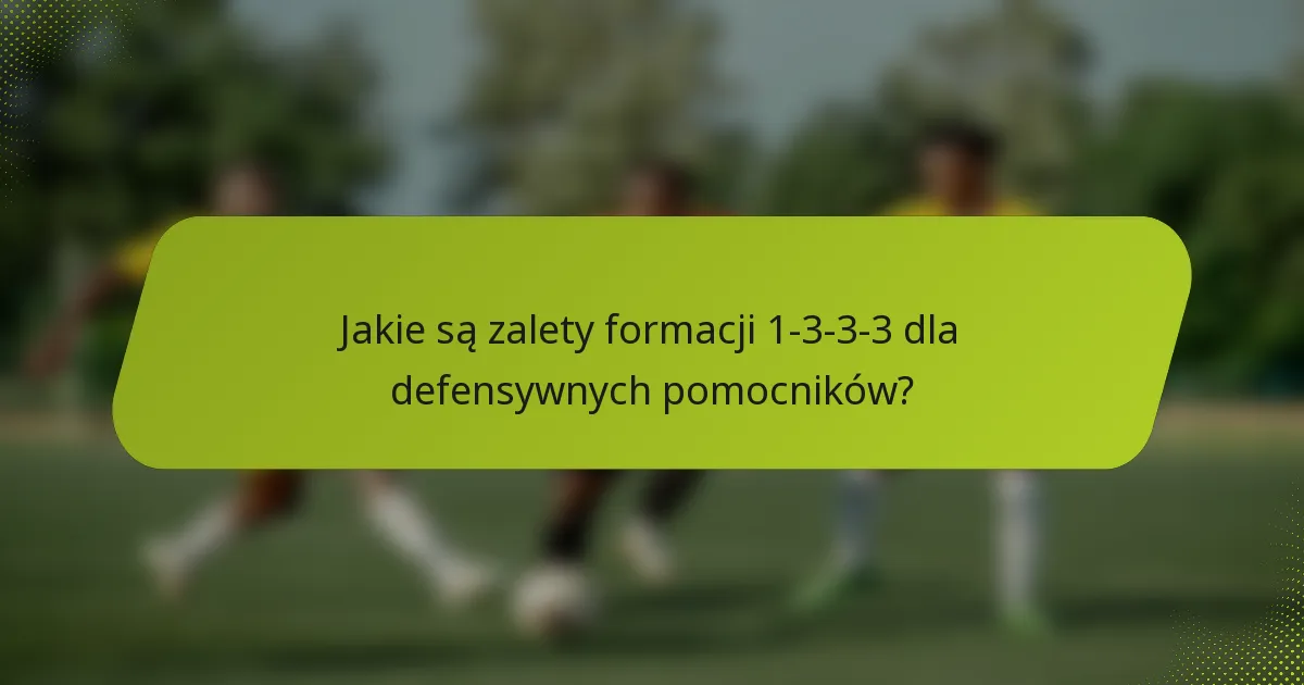 Jakie są zalety formacji 1-3-3-3 dla defensywnych pomocników?