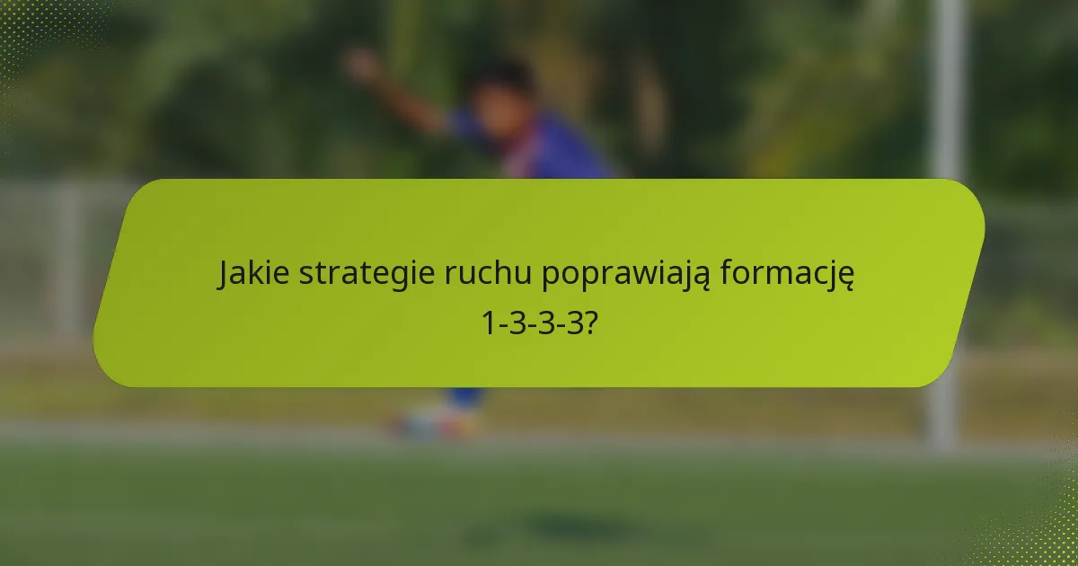 Jakie strategie ruchu poprawiają formację 1-3-3-3?