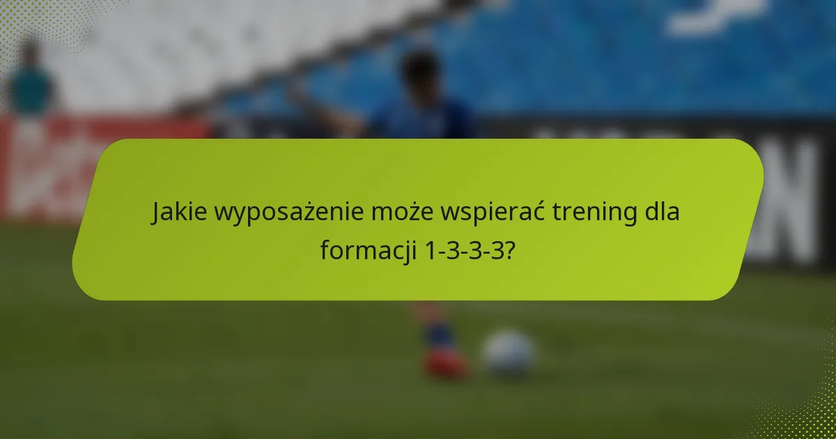 Jakie wyposażenie może wspierać trening dla formacji 1-3-3-3?
