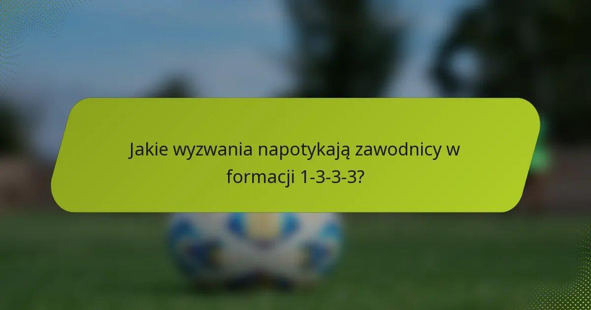 Jakie wyzwania napotykają zawodnicy w formacji 1-3-3-3?