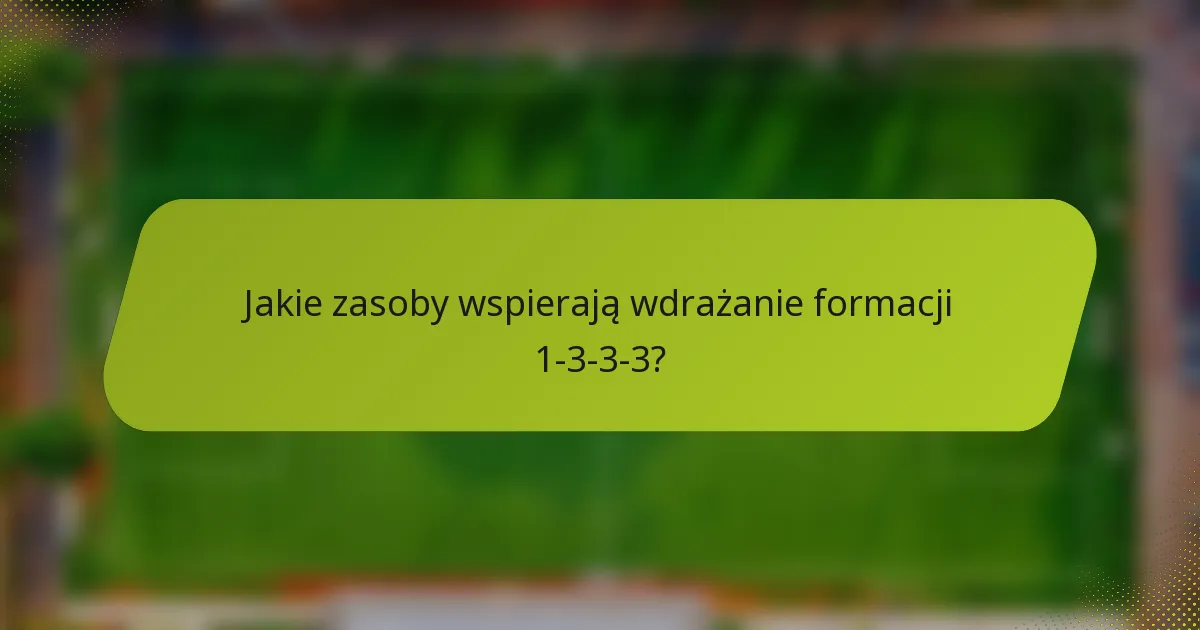 Jakie zasoby wspierają wdrażanie formacji 1-3-3-3?