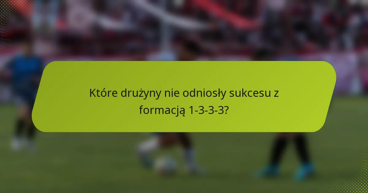 Które drużyny nie odniosły sukcesu z formacją 1-3-3-3?
